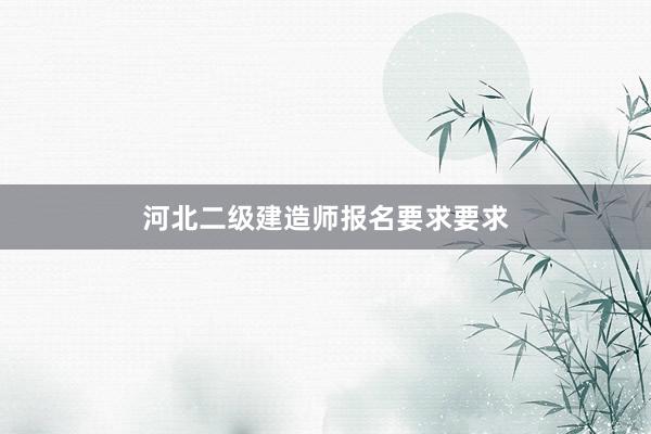 河北二级建造师报名要求要求